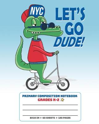 Book cover for Primary Composition Notebook Grades K-2 Let's Go Dude NYC