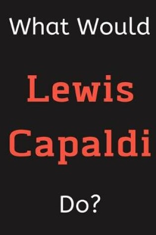 Cover of What Would Lewis Capaldi Do?