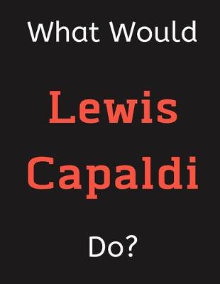 Book cover for What Would Lewis Capaldi Do?