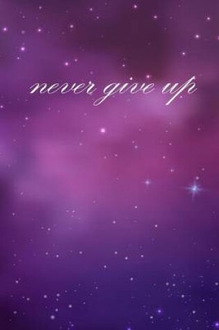 Cover of Never Give Up (A Motivational Journal/Diary)
