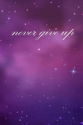 Book cover for Never Give Up (A Motivational Journal/Diary)