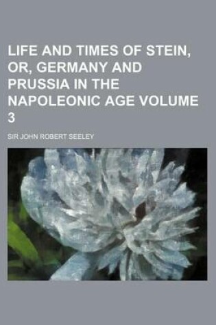 Cover of Life and Times of Stein, Or, Germany and Prussia in the Napoleonic Age Volume 3