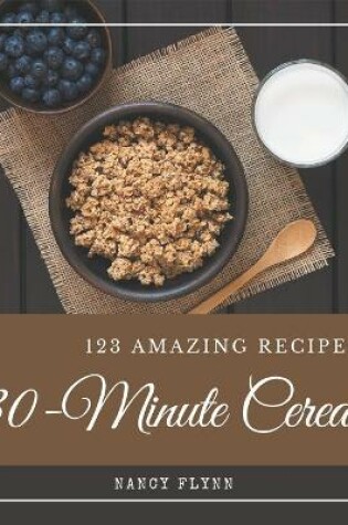 Cover of 123 Amazing 30-Minute Cereal Recipes