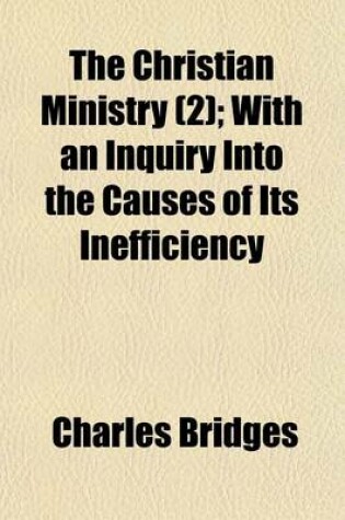 Cover of The Christian Ministry Volume 2; With an Inquiry Into the Causes of Its Inefficiency