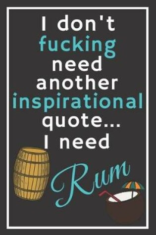 Cover of I don't fucking need another inspirational quote... I need rum