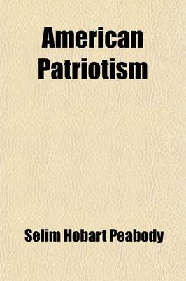 Book cover for American Patriotism; Speeches, Letters, and Other Papers Which Illustrate the Foundation, the Development, the Preservation of the United States of America