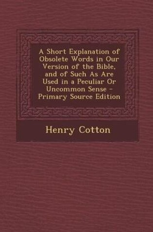 Cover of Short Explanation of Obsolete Words in Our Version of the Bible, and of Such as Are Used in a Peculiar or Uncommon Sense