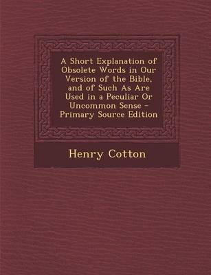 Book cover for Short Explanation of Obsolete Words in Our Version of the Bible, and of Such as Are Used in a Peculiar or Uncommon Sense