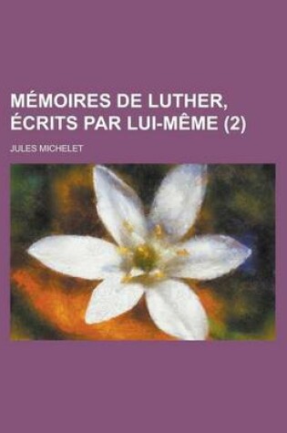 Cover of Memoires de Luther, Ecrits Par Lui-Meme (2)