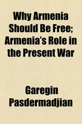 Cover of Why Armenia Should Be Free; Armenia's Role in the Present War