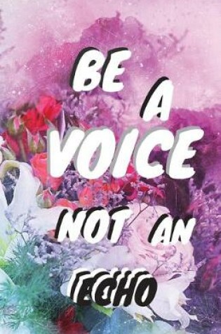 Cover of Be A Voice Not An Echo