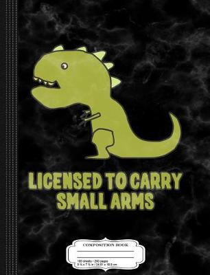 Book cover for Licensed to Carry Small Arms T-Rex Dinosaur Composition Notebook