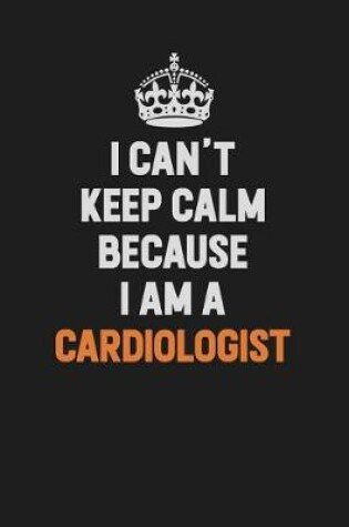 Cover of I Can't Keep Calm Because I Am A Cardiologist