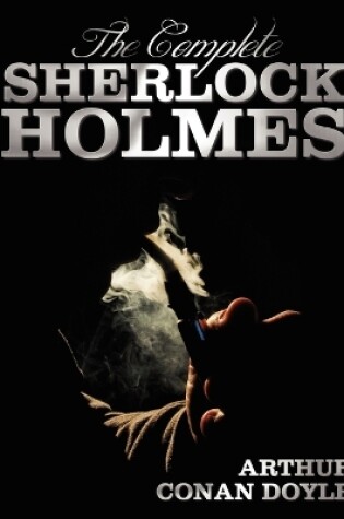 Cover of The Complete Sherlock Holmes - Unabridged and Illustrated - A Study In Scarlet, The Sign Of The Four, The Hound Of The Baskervilles, The Valley Of Fear, The Adventures Of Sherlock Holmes, The Memoirs Of Sherlock Holmes, The Return Of Sherlock Holmes, His