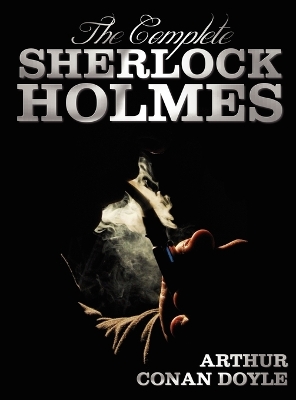 Book cover for The Complete Sherlock Holmes - Unabridged and Illustrated - A Study In Scarlet, The Sign Of The Four, The Hound Of The Baskervilles, The Valley Of Fear, The Adventures Of Sherlock Holmes, The Memoirs Of Sherlock Holmes, The Return Of Sherlock Holmes, His