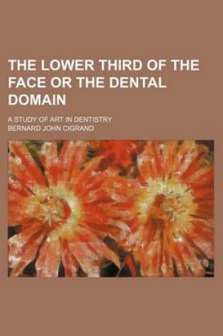 Cover of The Lower Third of the Face or the Dental Domain; A Study of Art in Dentistry