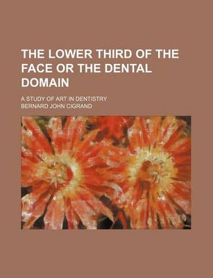 Book cover for The Lower Third of the Face or the Dental Domain; A Study of Art in Dentistry