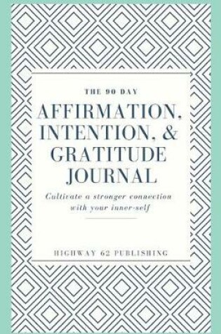 Cover of The 90 Day Affirmation, Intention & Gratitude Journal