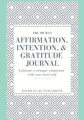 Book cover for The 90 Day Affirmation, Intention & Gratitude Journal