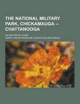 Book cover for The National Military Park, Chickamauga -- Chattanooga; An Historical Guide ...