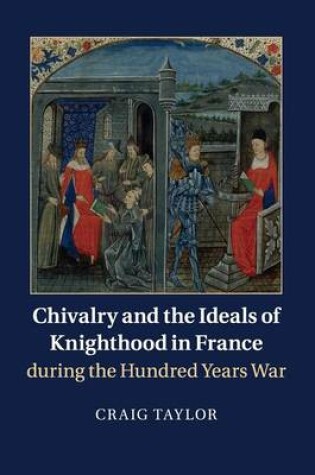 Cover of Chivalry and the Ideals of Knighthood in France during the Hundred Years War