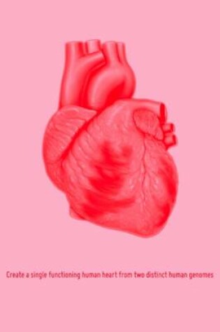 Cover of Create a Single Functioning Human Heart from Two Distinct Human Genomes