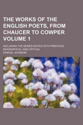 Cover of The Works of the English Poets, from Chaucer to Cowper; Including the Series Edited with Prefaces, Biographical and Critical Volume 1