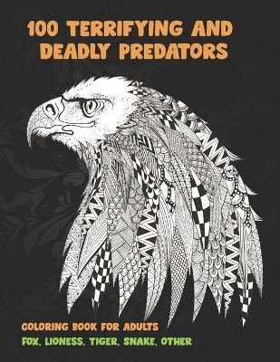 Book cover for 100 Terrifying and Deadly Predators - Coloring Book for adults - Fox, Lioness, Tiger, Snake, other