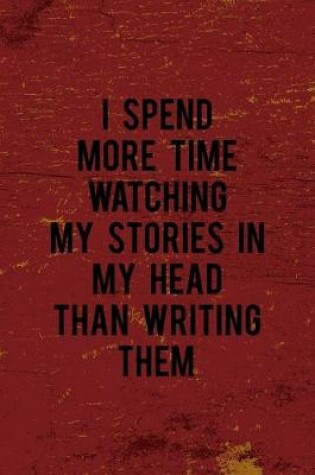 Cover of I Spend More Time Watching My Stories In My Head Than Writing Them