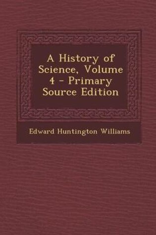 Cover of A History of Science, Volume 4 - Primary Source Edition