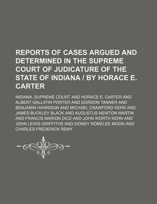 Book cover for Reports of Cases Argued and Determined in the Supreme Court of Judicature of the State of Indiana by Horace E. Carter (Volume 81)