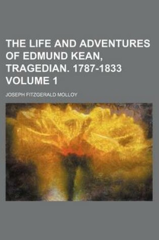 Cover of The Life and Adventures of Edmund Kean, Tragedian. 1787-1833 Volume 1