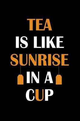 Book cover for Tea Is Like Sunrise In A Cup