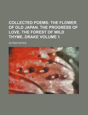 Book cover for Collected Poems Volume 1; The Flower of Old Japan. the Progress of Love. the Forest of Wild Thyme. Drake