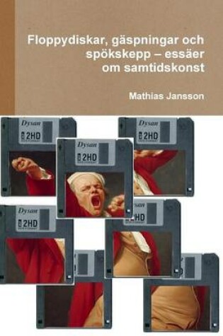 Cover of Floppydiskar, g�spningar och sp�kskepp - ess�er om samtidskonst