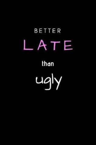 Cover of Better Late Than Ugly