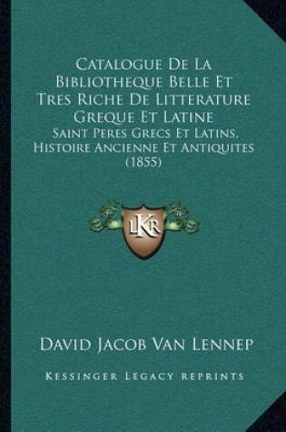 Cover of Catalogue de La Bibliotheque Belle Et Tres Riche de Litterature Greque Et Latine