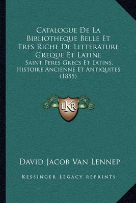 Book cover for Catalogue de La Bibliotheque Belle Et Tres Riche de Litterature Greque Et Latine