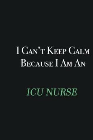 Cover of I cant Keep Calm because I am an ICU nurse