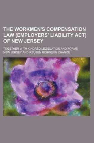 Cover of The Workmen's Compensation Law (Employers' Liability ACT) of New Jersey; Together with Kindred Legislation and Forms