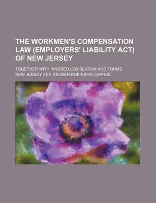 Book cover for The Workmen's Compensation Law (Employers' Liability ACT) of New Jersey; Together with Kindred Legislation and Forms