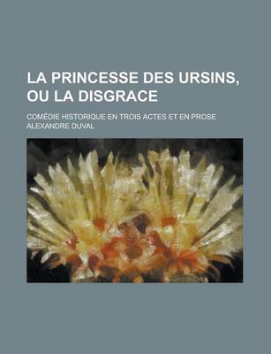 Book cover for La Princesse Des Ursins, Ou La Disgrace; Comedie Historique En Trois Actes Et En Prose