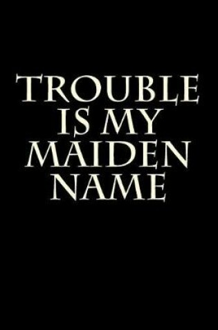 Cover of Trouble Is My Maiden Name