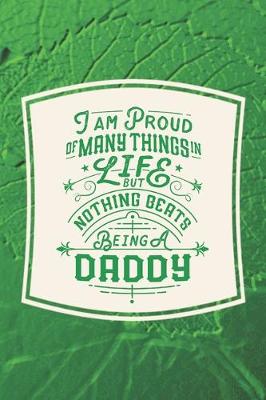 Book cover for I Am Proud Of Many Things In Life But Nothing Beats Being A Daddy