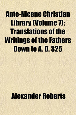 Book cover for Ante-Nicene Christian Library (Volume 7); Translations of the Writings of the Fathers Down to A. D. 325
