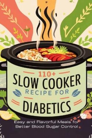 Cover of 110+ Slow Cooker Recipes for Diabetics