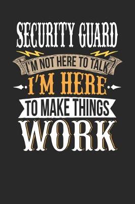 Book cover for Security Guard I'm Not Here to Talk I'm Here to Make Things Work