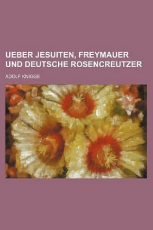 Cover of Ueber Jesuiten, Freymauer Und Deutsche Rosencreutzer