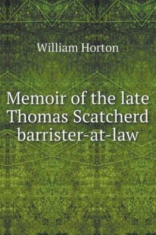 Cover of Memoir of the late Thomas Scatcherd barrister-at-law