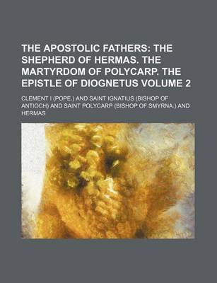 Book cover for The Apostolic Fathers Volume 2; The Shepherd of Hermas. the Martyrdom of Polycarp. the Epistle of Diognetus